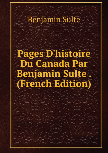 Pages D.histoire Du Canada Par Benjamin Sulte . (French Edition)