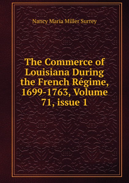 The Commerce of Louisiana During the French Regime, 1699-1763, Volume 71,.issue 1