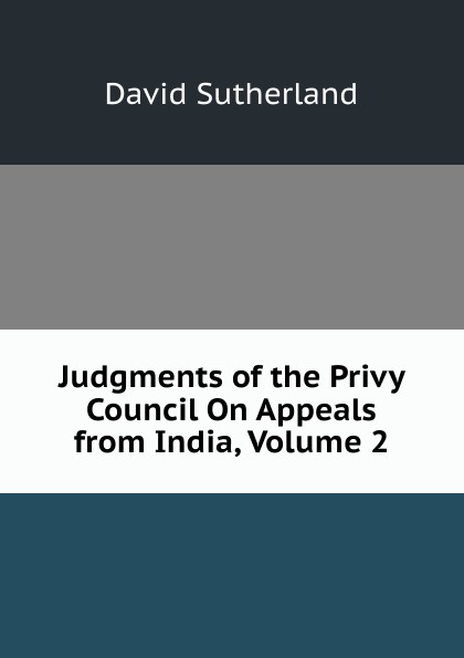Judgments of the Privy Council On Appeals from India, Volume 2