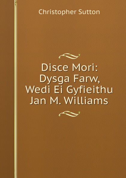 Disce Mori: Dysga Farw, Wedi Ei Gyfieithu Jan M. Williams