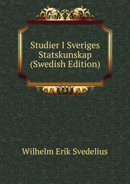 Studier I Sveriges Statskunskap (Swedish Edition)