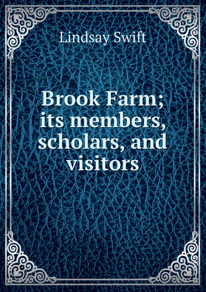 Brook Farm; its members, scholars, and visitors