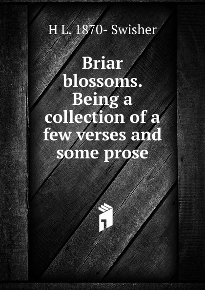 Briar blossoms. Being a collection of a few verses and some prose