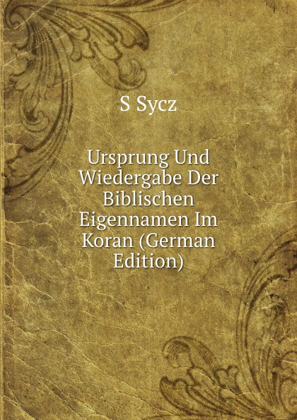 Ursprung Und Wiedergabe Der Biblischen Eigennamen Im Koran (German Edition)
