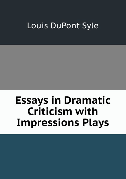 Essays in Dramatic Criticism with Impressions Plays