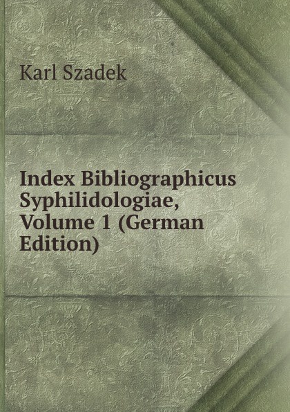 Index Bibliographicus Syphilidologiae, Volume 1 (German Edition)