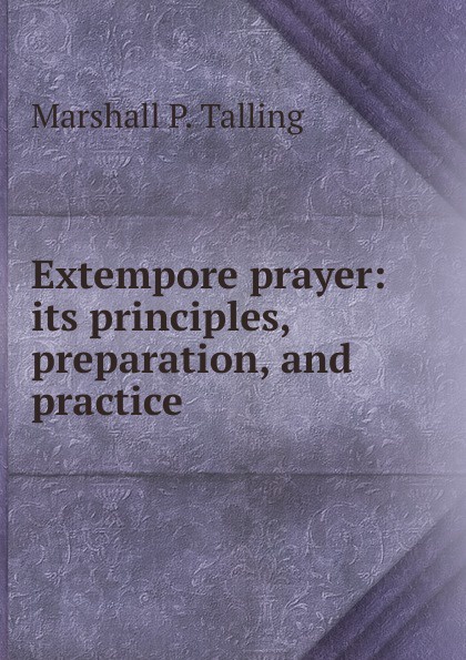 Extempore prayer: its principles, preparation, and practice