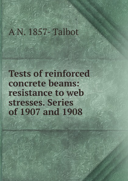 Tests of reinforced concrete beams: resistance to web stresses. Series of 1907 and 1908