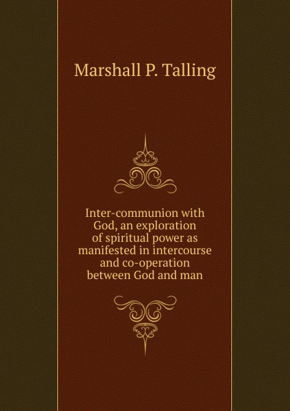 Inter-communion with God, an exploration of spiritual power as manifested in intercourse and co-operation between God and man