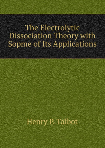 The Electrolytic Dissociation Theory with Sopme of Its Applications