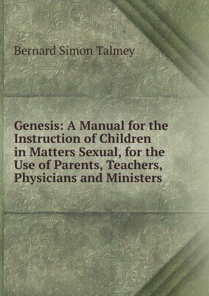 Genesis: A Manual for the Instruction of Children in Matters Sexual, for the Use of Parents, Teachers, Physicians and Ministers