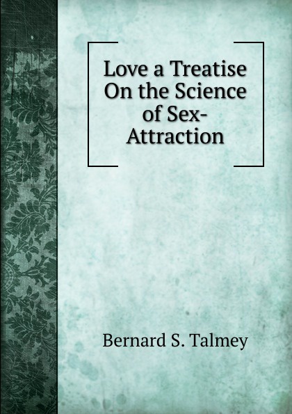 Love a Treatise On the Science of Sex-Attraction