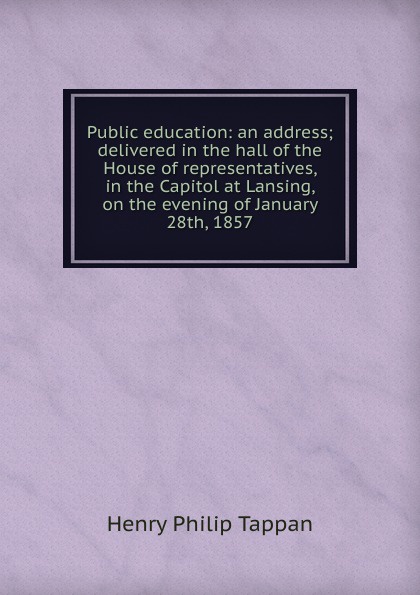 Public education: an address; delivered in the hall of the House of representatives, in the Capitol at Lansing, on the evening of January 28th, 1857