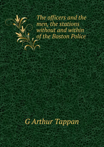 The officers and the men, the stations without and within of the Boston Police