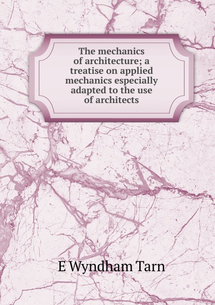 The mechanics of architecture; a treatise on applied mechanics especially adapted to the use of architects