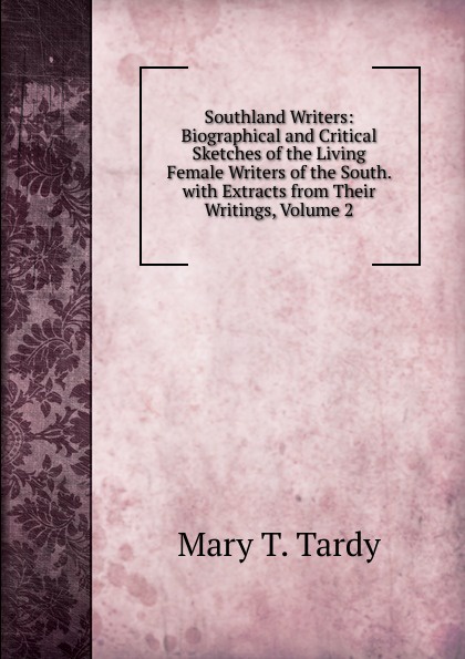 Southland Writers: Biographical and Critical Sketches of the Living Female Writers of the South. with Extracts from Their Writings, Volume 2