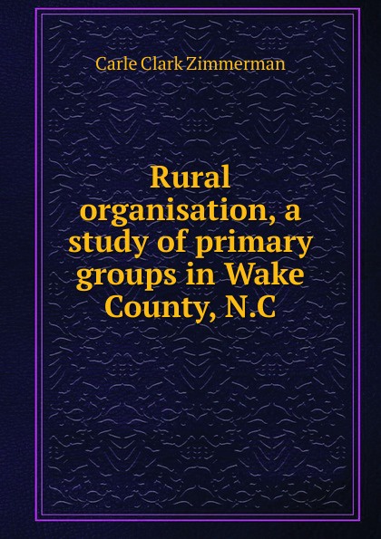 Rural organisation, a study of primary groups in Wake County, N.C