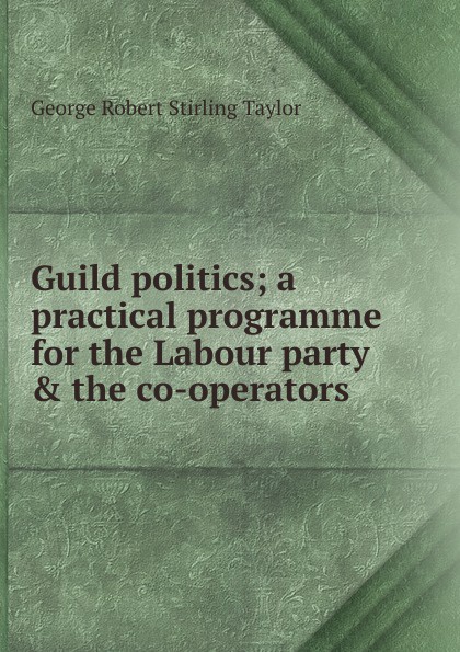 Guild politics; a practical programme for the Labour party . the co-operators