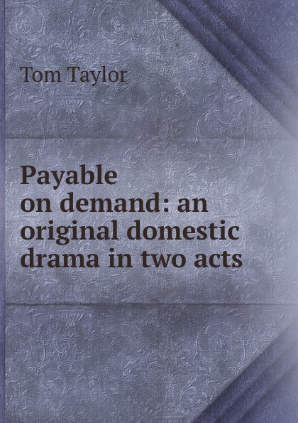 Payable on demand: an original domestic drama in two acts