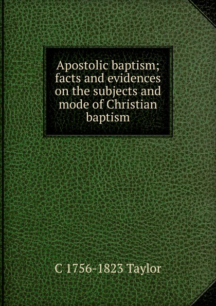 Apostolic baptism; facts and evidences on the subjects and mode of Christian baptism