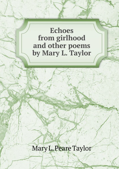 Echoes from girlhood and other poems by Mary L. Taylor