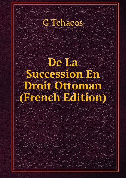 De La Succession En Droit Ottoman (French Edition)