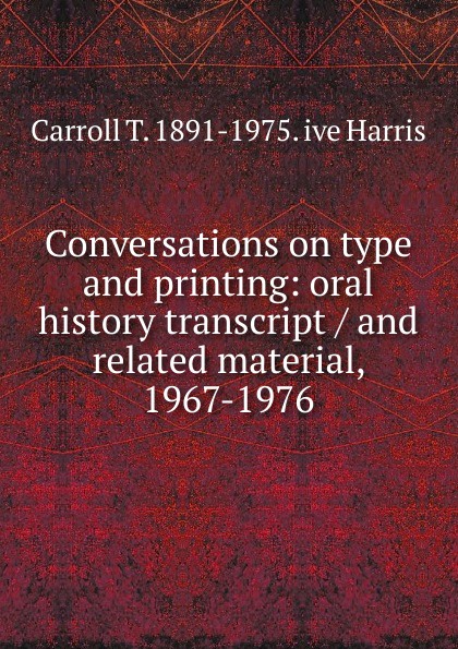 Conversations on type and printing: oral history transcript / and related material, 1967-1976