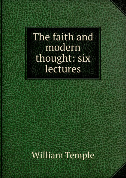 The faith and modern thought: six lectures