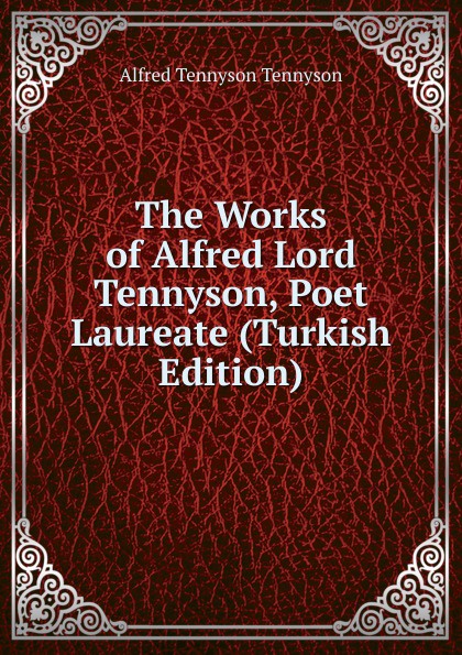 The Works of Alfred Lord Tennyson, Poet Laureate (Turkish Edition)