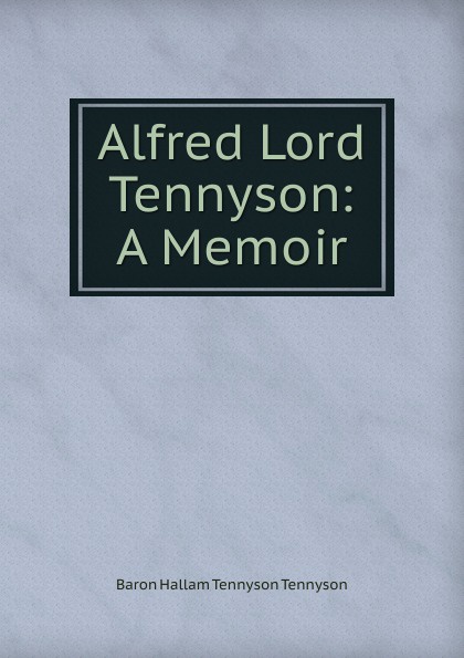 Alfred Lord Tennyson: A Memoir