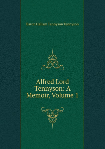 Alfred Lord Tennyson: A Memoir, Volume 1