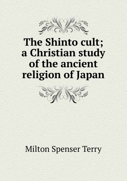 The Shinto cult; a Christian study of the ancient religion of Japan