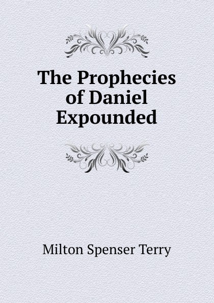 The Prophecies of Daniel Expounded