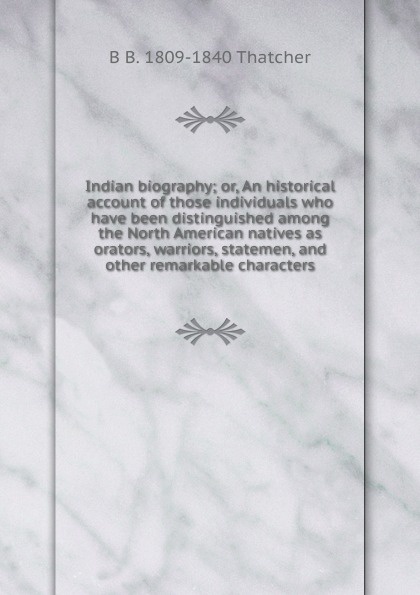 Indian biography; or, An historical account of those individuals who have been distinguished among the North American natives as orators, warriors, statemen, and other remarkable characters