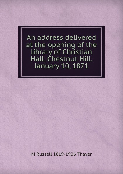 An address delivered at the opening of the library of Christian Hall, Chestnut Hill. January 10, 1871