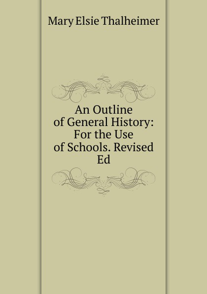 An Outline of General History: For the Use of Schools. Revised Ed