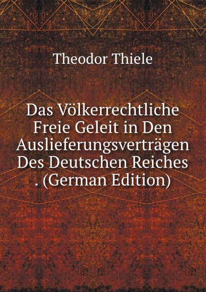 Das Volkerrechtliche Freie Geleit in Den Auslieferungsvertragen Des Deutschen Reiches . (German Edition)