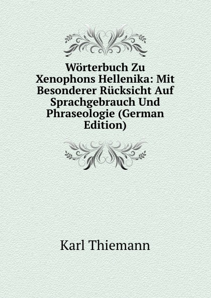 Worterbuch Zu Xenophons Hellenika: Mit Besonderer Rucksicht Auf Sprachgebrauch Und Phraseologie (German Edition)