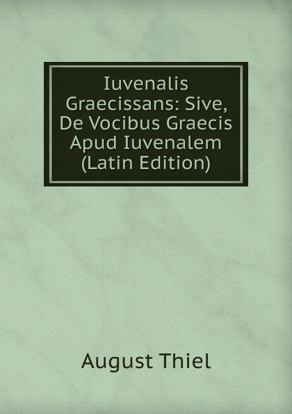 Iuvenalis Graecissans: Sive, De Vocibus Graecis Apud Iuvenalem (Latin Edition)