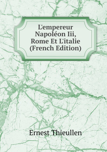 L.empereur Napoleon Iii, Rome Et L.italie (French Edition)