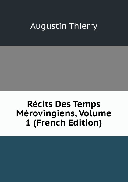 Recits Des Temps Merovingiens, Volume 1 (French Edition)