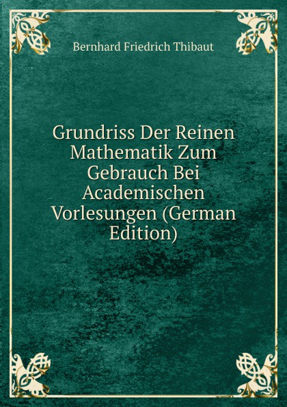 Grundriss Der Reinen Mathematik Zum Gebrauch Bei Academischen Vorlesungen (German Edition)