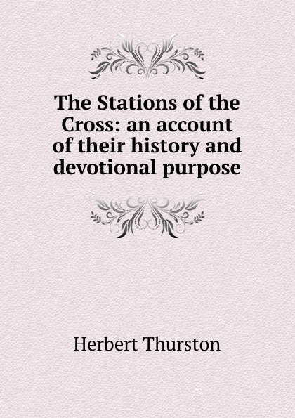 The Stations of the Cross: an account of their history and devotional purpose