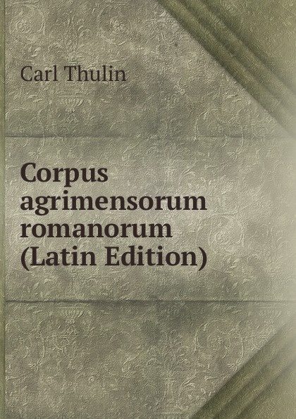 Corpus agrimensorum romanorum (Latin Edition)