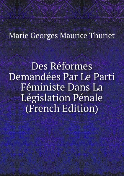 Des Reformes Demandees Par Le Parti Feministe Dans La Legislation Penale (French Edition)