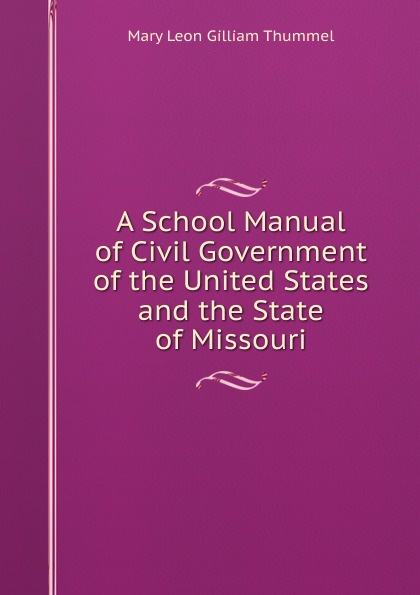 A School Manual of Civil Government of the United States and the State of Missouri