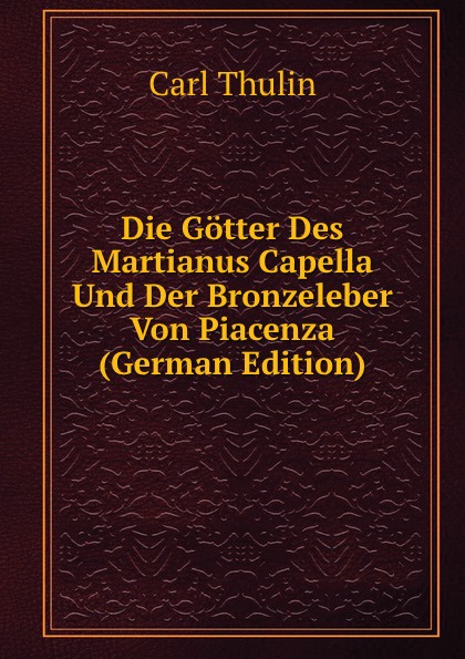 Die Gotter Des Martianus Capella Und Der Bronzeleber Von Piacenza (German Edition)