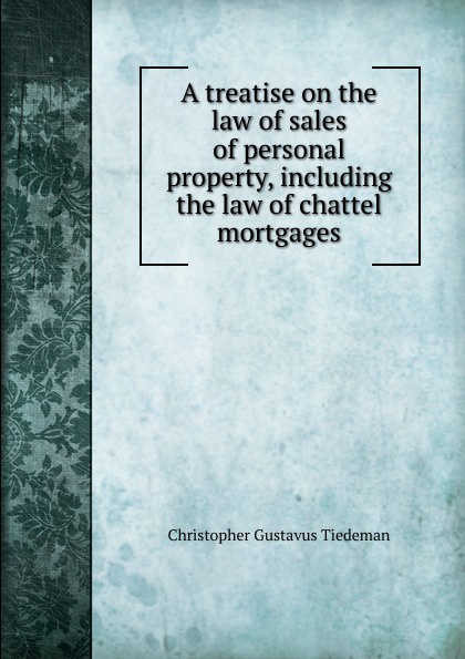 A treatise on the law of sales of personal property, including the law of chattel mortgages