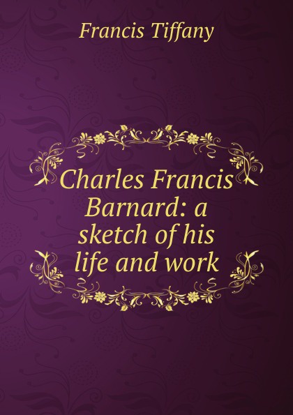 Charles Francis Barnard: a sketch of his life and work