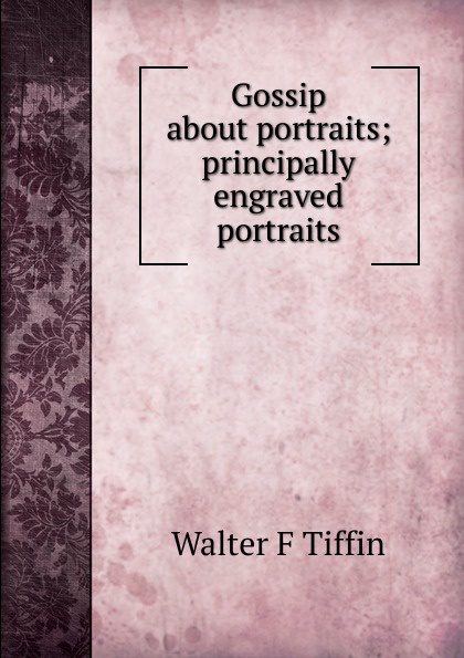 Gossip about portraits; principally engraved portraits